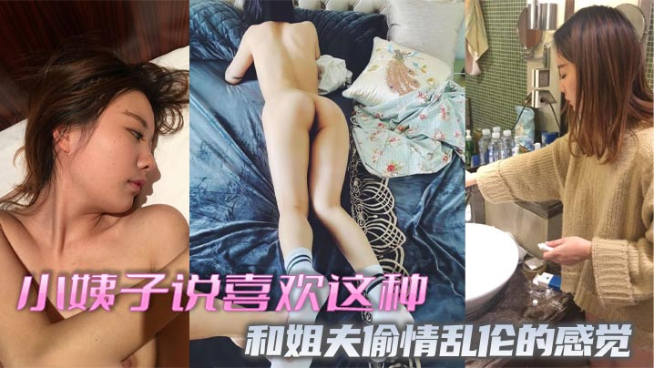 小姨子说喜欢这种和姐夫偷情乱伦的感觉