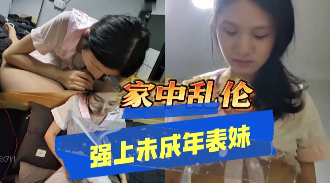 家中强上未成年表妹眼镜一摘，清纯女秒变骚女