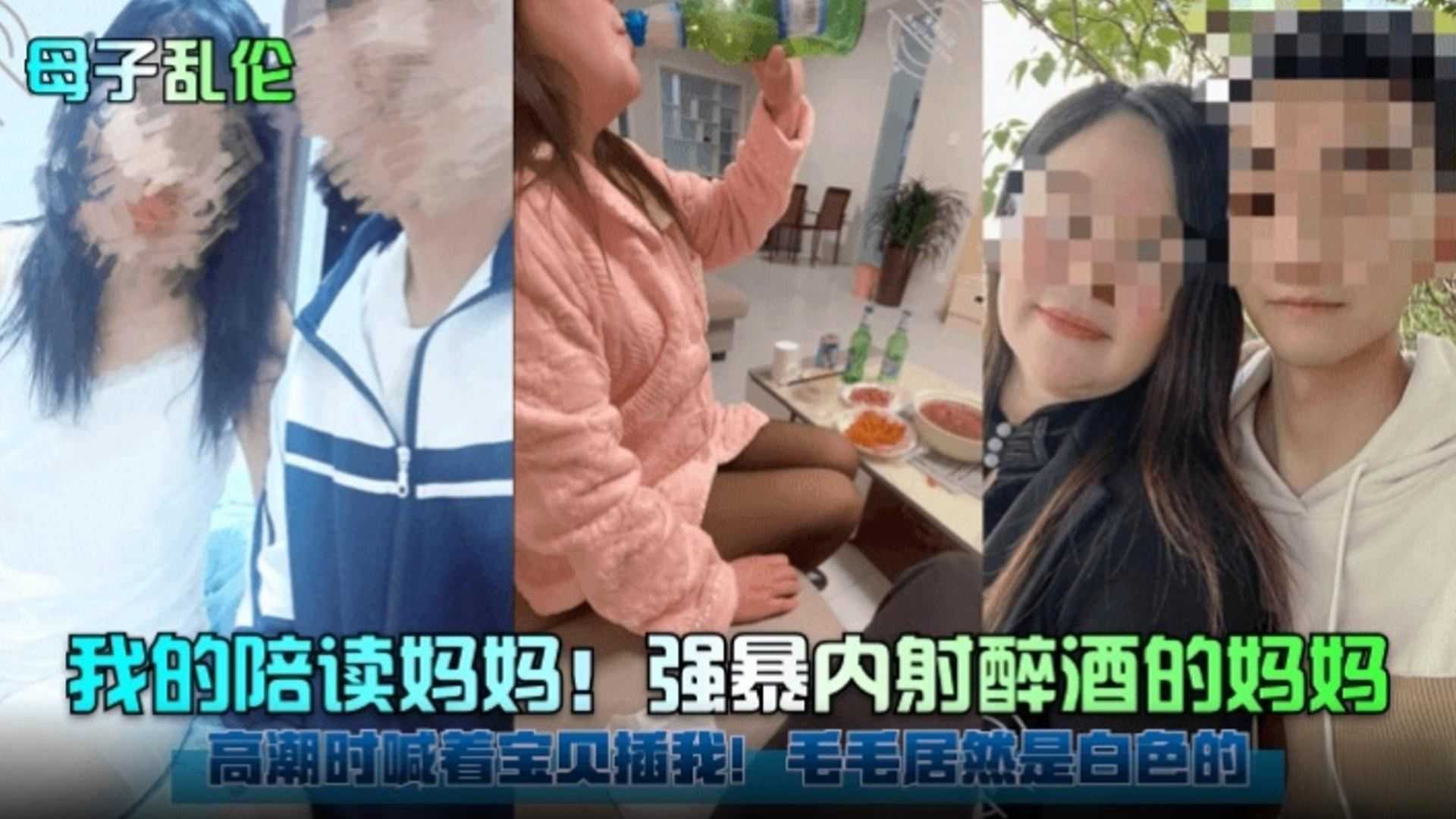 【母子乱伦】我的陪读妈妈！强暴内射醉酒的妈妈，高潮时妈妈喊着 宝贝插我！