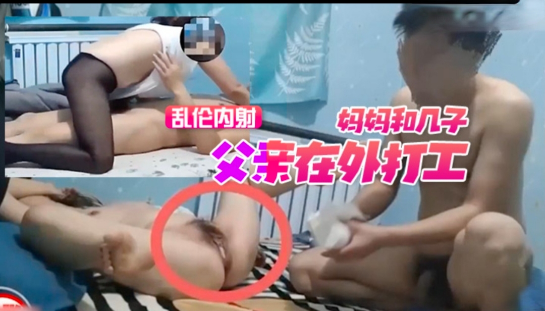 父亲在外打工 妈妈在家和儿子乱伦内射