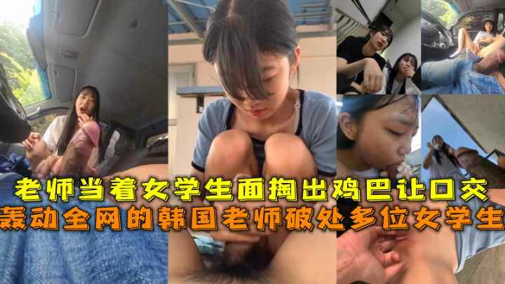 轰动全网的韩国老师破处多位女学生老师当着女学生面掏出鸡巴让口交