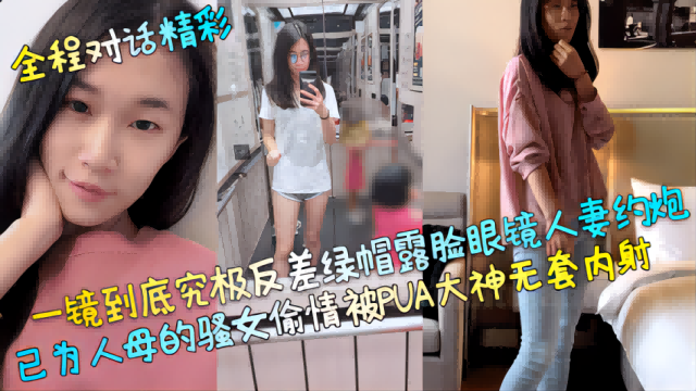【全程对话精彩】已为人母的骚女偷情被PUA大神无套内射！