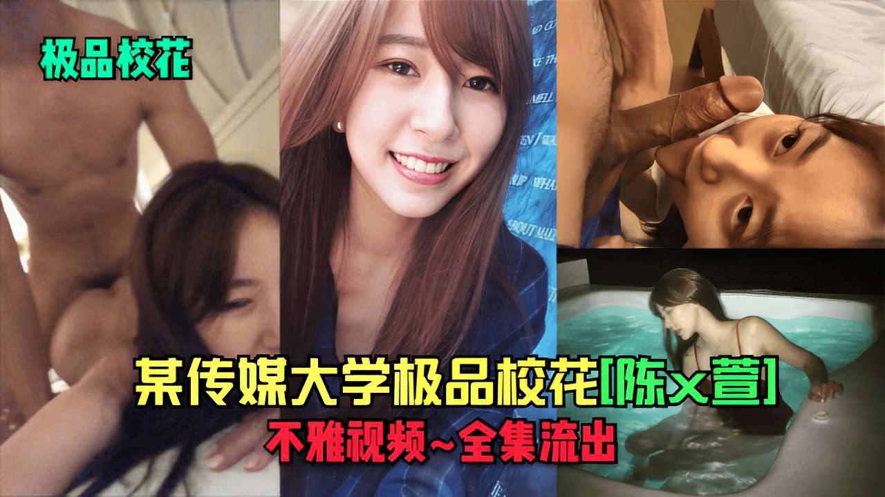 某传媒大学极品校花陈文萱，不雅视频~全集流出